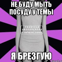 не буду мыть посуду у Темы я брезгую