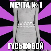 мечта № 1 гуськовой