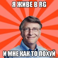 я живе в RG И МНЕ КАК ТО ПОХУЙ