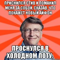 Приснился стив и поманил меня за собой, сказав, что покажет новый айфон Проснулся в холодном поту.