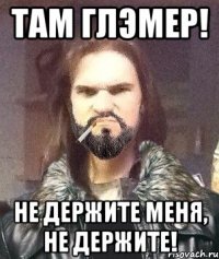 Там глэмер! Не держите меня, не держите!