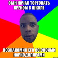 Сын начал торговать креком в школе Познакомил его со своими наркодилирами