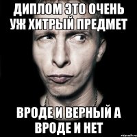 Диплом это очень уж хитрый предмет Вроде и верный а вроде и нет