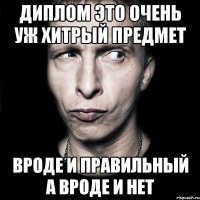 Диплом это очень уж хитрый предмет Вроде и правильный а вроде и нет