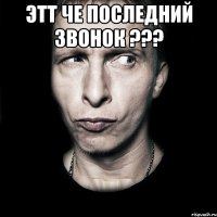 этт че последний звонок ??? 