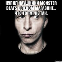 Купил наушники Monster beats в левом магазине... что то тут не так. 