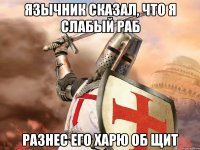 Язычник сказал, что я слабый раб Разнес его харю об щит