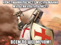 Христианин расист? Мусульманин мультикультуралист? Всем по шее мечом!