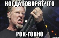 Когда говорят что Рок-говно