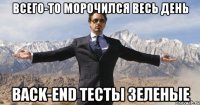 всего-то морочился весь день back-end тесты зеленые