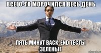 всего-то морочился весь день пять минут back-end тесты зеленые