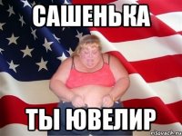 Сашенька ты ювелир