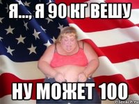 Я..., Я 90 КГ ВЕШУ НУ МОЖЕТ 100