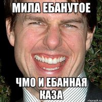 мила ебанутое чмо и ебанная каза