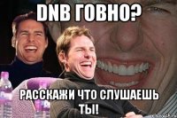 DnB Говно? Расскажи что слушаешь ты!