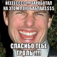 Йеееесссс !!! ЗАРАБОТАЛ НА ЭТОМ ЛОХЕ БАБЛАА$$$$ Спасибо тебе троль !!!!