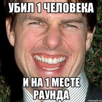 Убил 1 человека и на 1 месте раунда