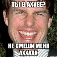 Ты в ахуее? Не смеши меня аххаах