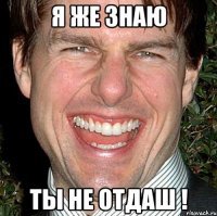 Я же знаю ты не отдаш !