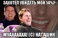 Захотел увидеть мои 14%? Муахахаха! (с) Наташик