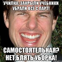 Училка: Закрыли учебники убрали всё с парт! Самостоятельная? Нет,блять уборка!