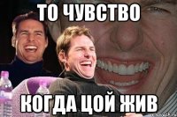 то чувство когда цой жив