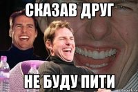 сказав друг не буду пити