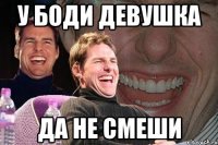 У Боди девушка Да не смеши