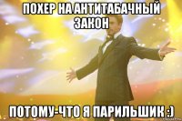 Похер на антитабачный закон потому-что я Парильшик :)