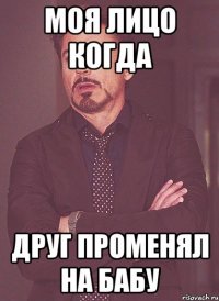 моя лицо когда друг променял на бабу