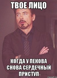 Твое лицо когда у пекова снова сердечный приступ