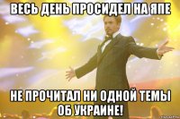 Весь день просидел на ЯПе Не прочитал ни одной темы об Украине!