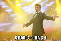  Сдал С++ На С ;)