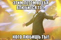 этим летом в тебя влюбится тот, кого любишь ты!