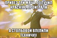 привез три мяча, получил красную, проиграли а Столбовой влепили техничку