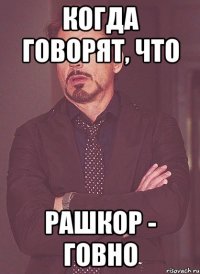 Когда говорят, что Рашкор - говно