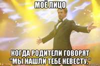 МОЁ ЛИЦО когда родители говорят "Мы нашли тебе невесту."