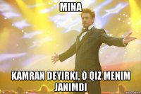 mina kamran deyirki, o qiz menim janimdi