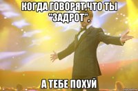 Когда говорят,что ты "задрот", а тебе похуй