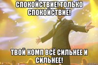 Спокойствие! Только спокойствие! Твой комп всё сильнее и сильнее!