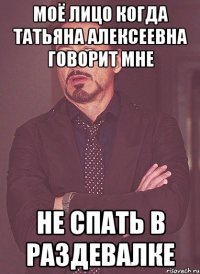 Моё лицо когда Татьяна Алексеевна говорит мне не спать в раздевалке