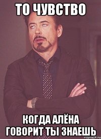 То чувство Когда Алёна говорит ты знаешь