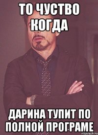 то чуство когда Дарина тупит по полной програме