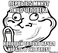 Первые 5 минут лицо человека который только начал играть в The Forest