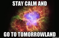 STAY CALM AND GO TO TOMORROWLAND