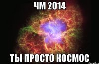 ЧМ 2014 ты просто космос