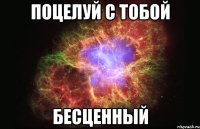 Поцелуй с тобой Бесценный