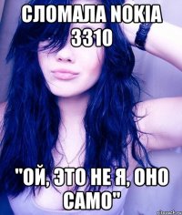 Сломала Nokia 3310 "ОЙ, ЭТО НЕ Я, ОНО САМО"