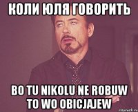 коли Юля говорить Bo tu nikolu ne robuw to wo obicjajew