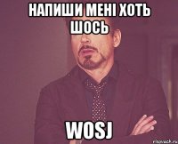 напиши мені хоть шось Wosj